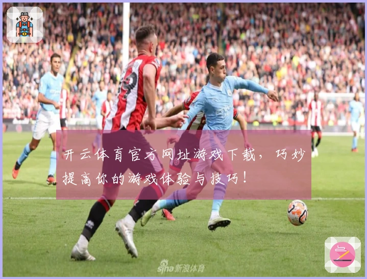 开云体育官方网址游戏下载，巧妙提高你的游戏体验与技巧！