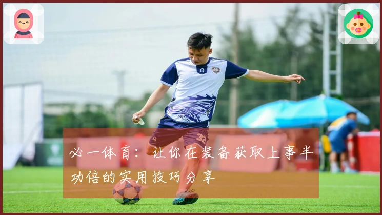 必一体育：让你在装备获取上事半功倍的实用技巧分享